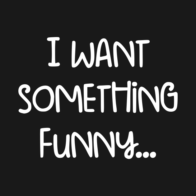 I want something funny... by pretzelif