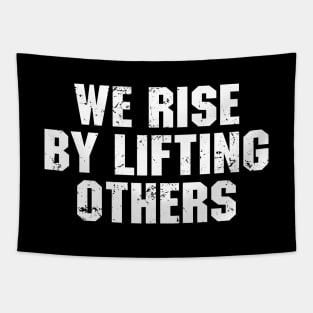 We Rise By Lifting Others Tapestry