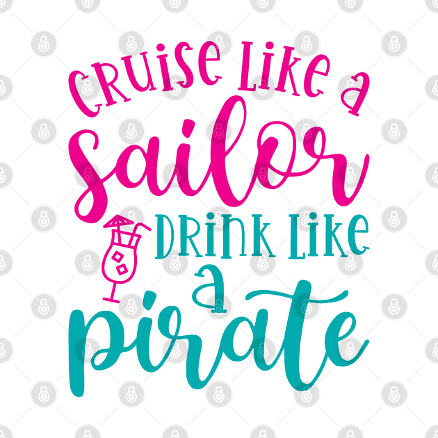 Cruise Like A Sailor Drink Like A Pirate Cruise Vacation Funny by GlimmerDesigns