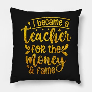 I Became A Teacher For The Money And Fame Pillow