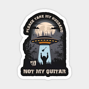 Please take my husband not my quitar Funny UFO quote Magnet