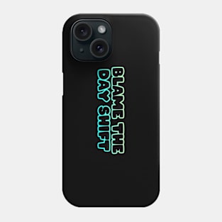 Blame the Day Shift Phone Case