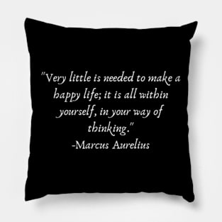 "Very little is needed to make a happy life; it is all within yourself, in your way of thinking." Pillow