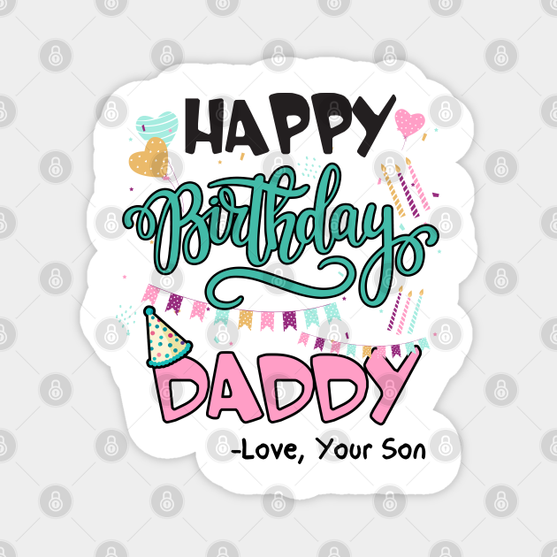 Happy Birthday Daddy Love Your Son, Gifts For Dad, Birthday Present, Gift for Him, Funny Dad Gift - Happy Birthday Daddy - Magnet | TeePublic Happy Birthday Daddy Love Your Son, Gifts For Dad, Birthday Present, Gift for Him, Funny Dad Gift - Happy Birthday Daddy - Magnet | TeePublic