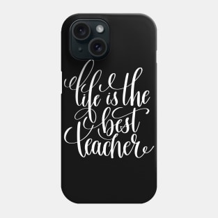 Life Is The Best Teacher Phone Case