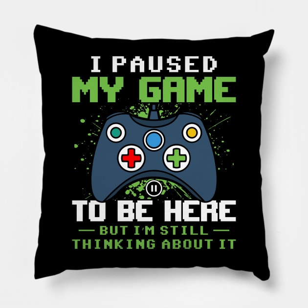 I Paused my game to be here but I'm still thinking about it funny gaming quote video gamer gift Pillow by BadDesignCo