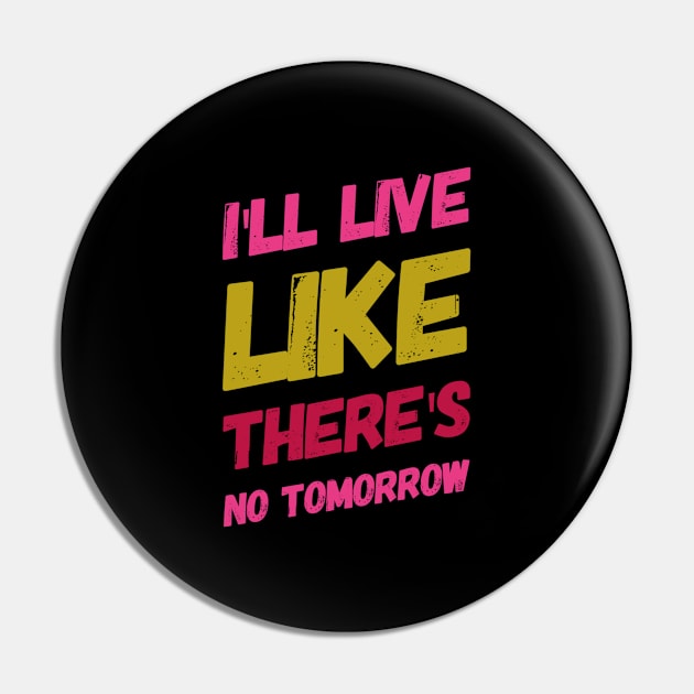 I'll live like there's no tomorrow, Motivational sayings Pin by BlackCricketdesign