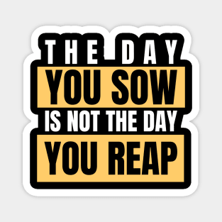 The Day You Sow Is Not The Day You Reap Investing Magnet