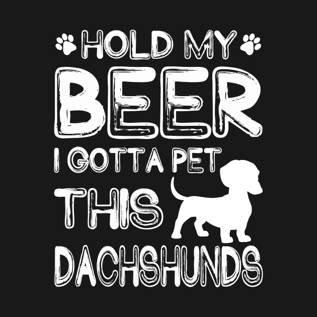 Holding My Beer I Gotta Pet This Dachshunds by danieldamssm