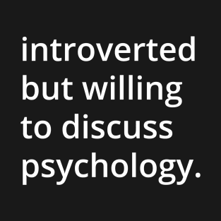 introverted but willing to discuss psychology. T-Shirt