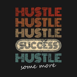 Hustle Hustle Success Hustle Some More Motivational Fitness T-Shirt