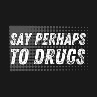 Say Perhaps to Drugs T-Shirt