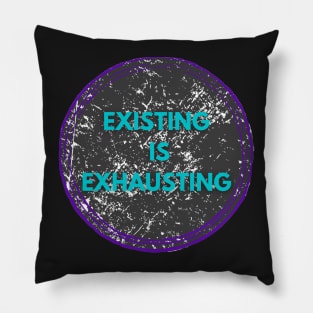 Existing is exhausting mental health Pillow