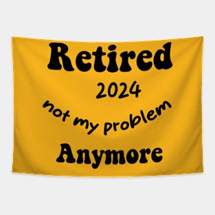 Funny retired 2024 not my problem anymore Quote Tapestry