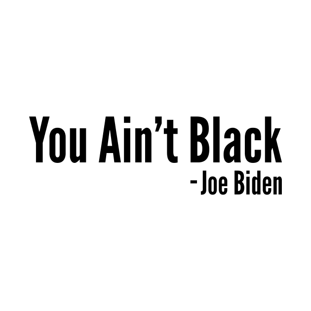 You Aint Black - Joe Biden by PatelUmad