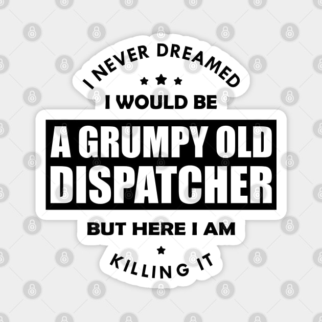 Grumpy Old Dispatcher - I never dreamed I would be Magnet by KC Happy Shop