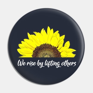 We rise by lifting others Sunflower Design Pin