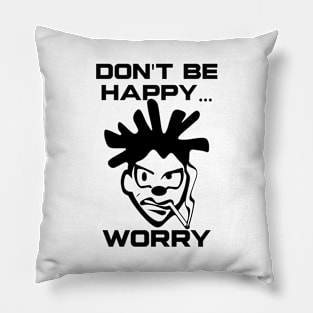 Don't Be Happy, Worry - Humorous Graphic Pillow