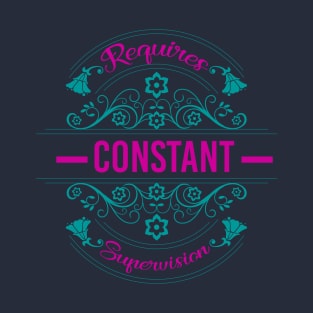 Requires Constant Supervision T-Shirt