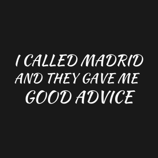 I Called Madrid And They Gave Me Good Advice T-Shirt