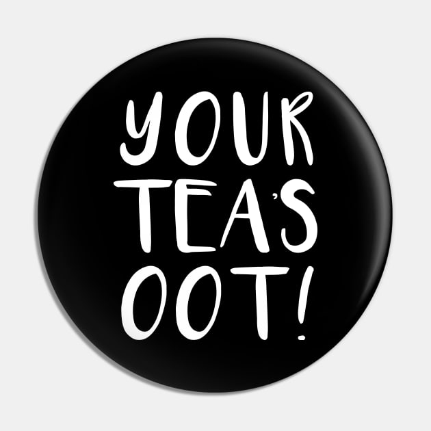 YOUR TEAS OOT!, Scots Language Phrase Pin by MacPean