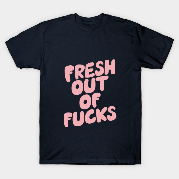 Discover Fresh Out of Fucks - Quote - T-Shirt