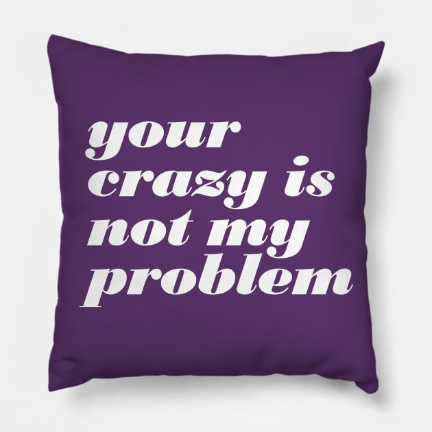 Your Crazy Problem Pillow by oddmatter