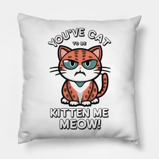 you've catt to be kitten meow Pillow