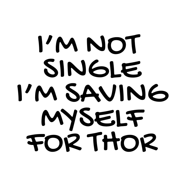 I'M NOT SINGLE I'M SAVING MYSELF FOR THOR by DEWArt