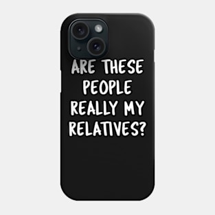 Funny Family Quotes Are These People Really My Relatives? Phone Case