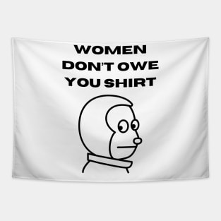 Women don't owe your shirt Tapestry