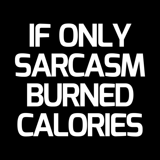If Only Sarcasm Burned Calories by Word and Saying