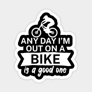 Any day Im out on a bike is a good one Magnet