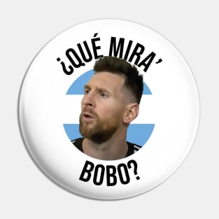 Messi - Qué mira bobo? Andá pa allá - Lionel Messi shirt meme v4 Pin