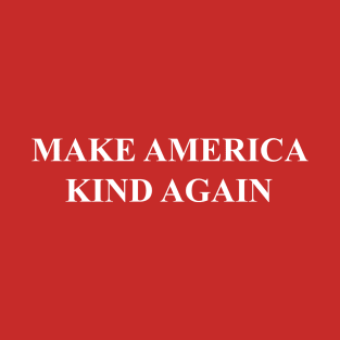 Make America Kind Again T-Shirt