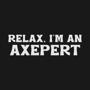 Relax, I'm an Axepert T-Shirt