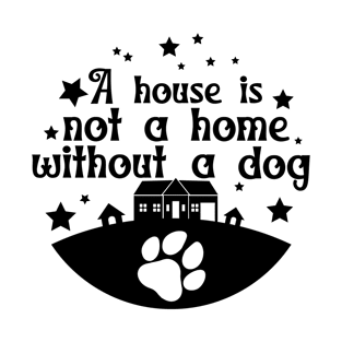 A House Is Not a Home Without a Dog T-Shirt