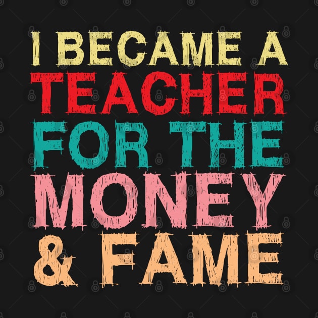 I Became A Teacher For The Money And Fame by chidadesign