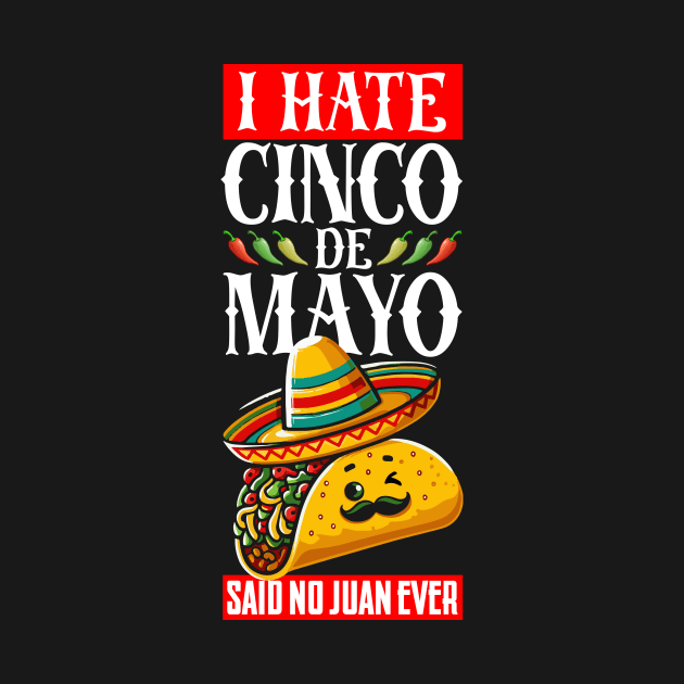 I Hate Cinco De Mayo Said No Juan Ever by Publicfriends