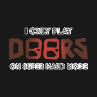 I Only Play Doors On Super Hard Mode T-Shirt