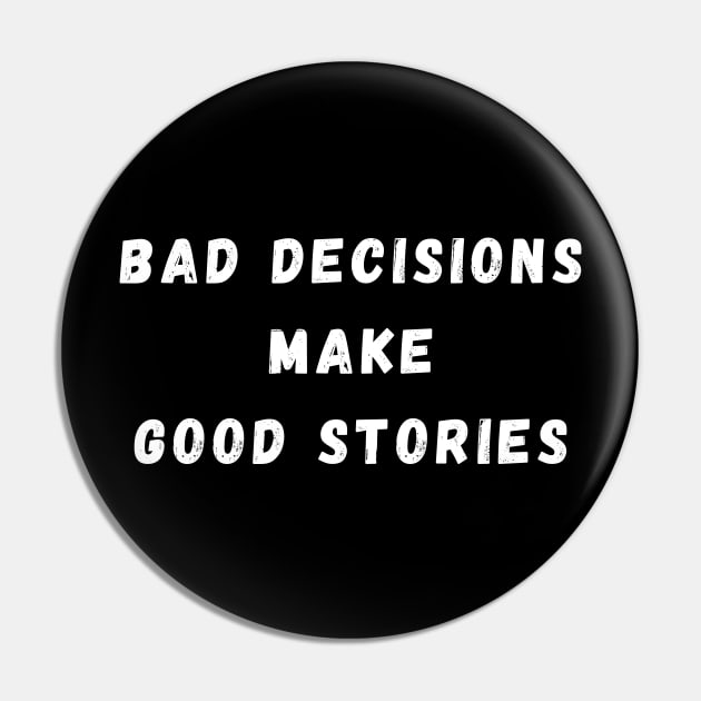 Bad Decisions Make Good Stories. Funny, Life Choices Drinking Quote. Pin by That Cheeky Tee