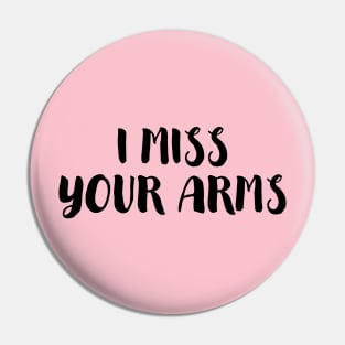 I Miss Your Arms Pin