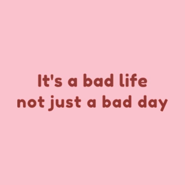 It's a bad life not just a bad day by cloudviewv2