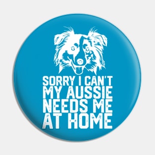 funny sorry i can't my Aussie needs me at home Pin