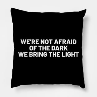 We're Not Afraid of the Dark; We Bring the Light Pillow