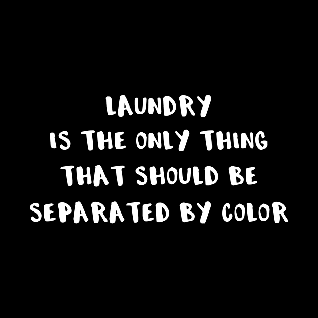 Laundry is the Only Thing That Should Be Separated By Color by DANPUBLIC