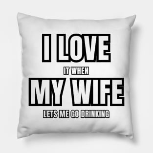 I Love It When My Wife Lets Me Go Drinking Vibes! Pillow