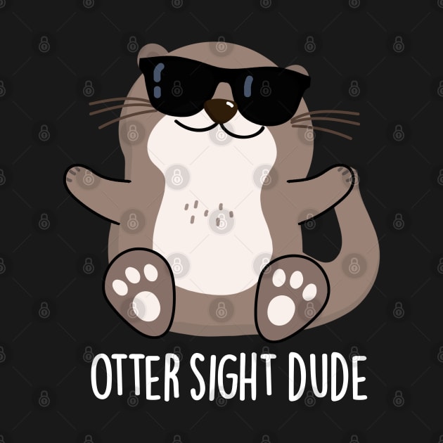 Otter Sight Dude Cute Animal Pun by punnybone