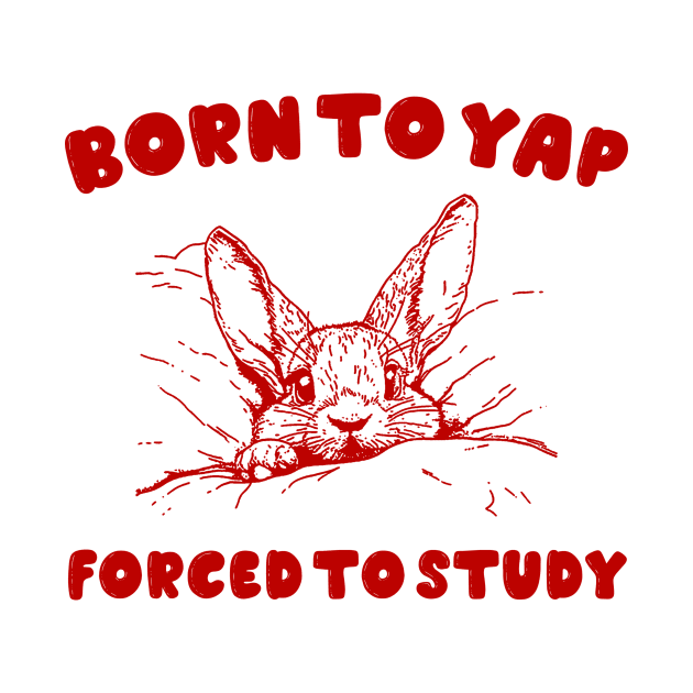 Born to Yap forced to study shirt, Unisex Tee, Meme T Shirt, Funny T Shirt, Vintage Drawing by Hamza Froug