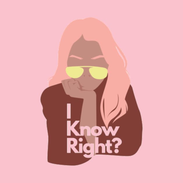 I know right by Jo3Designs